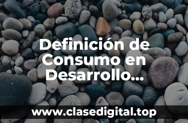 Definición de Consumo en Desarrollo Sustentable