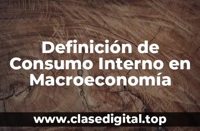 Definición de Consumo Interno en Macroeconomía