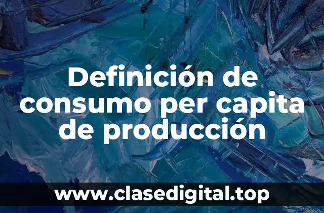 Definición de consumo per capita de producción