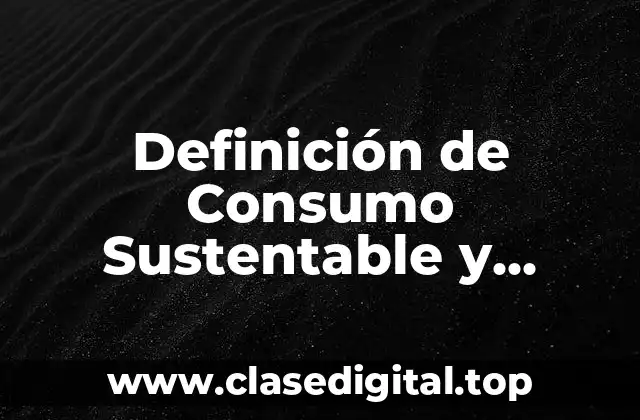 Definición de Consumo Sustentable y Responsable