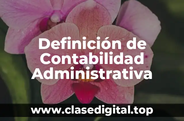 Definición de Contabilidad Administrativa