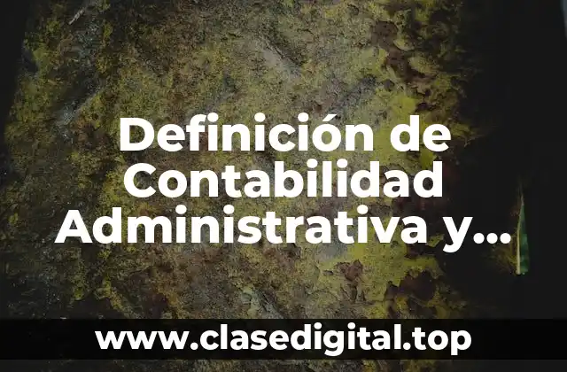 Definición de Contabilidad Administrativa y Financiera