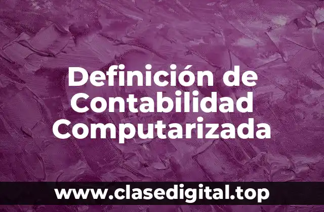 Definición Técnica de Contabilidad Computarizada