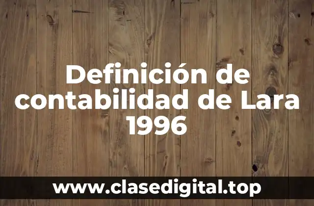 Definición de contabilidad de Lara 1996