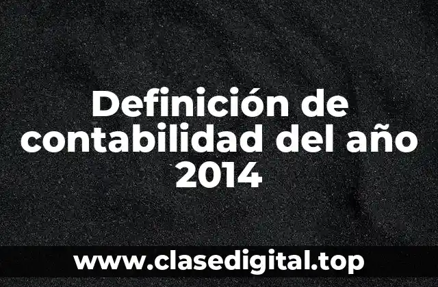 Definición de contabilidad del año 2014