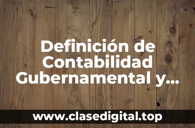 Definición de Contabilidad Gubernamental y Armonización Contable