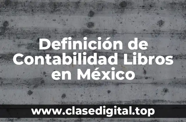 Definición técnica de Contabilidad Libros en México