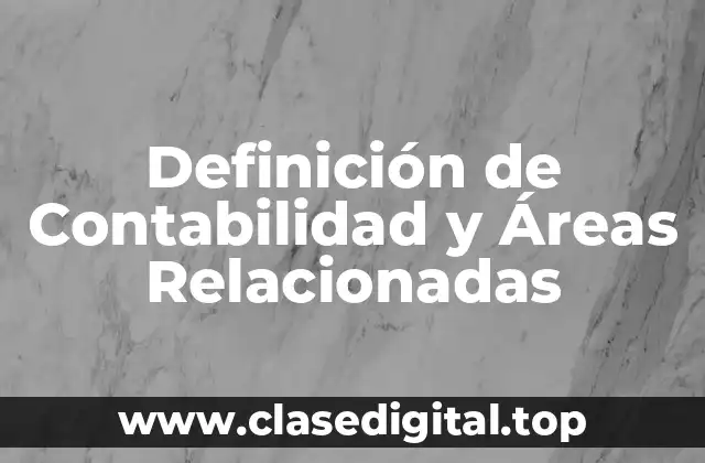 Definición de Contabilidad y Áreas Relacionadas