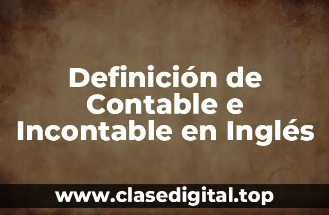 Definición de Contable e Incontable en Inglés