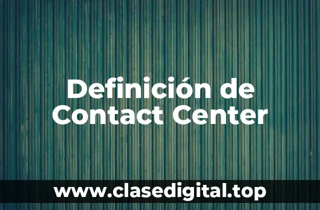 Definición de Contact Center