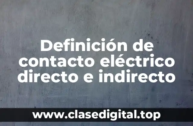 Definición de contacto eléctrico directo e indirecto