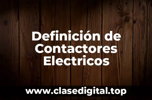 Definición de Contactores Electricos