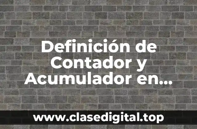 Definición de Contador y Acumulador en Programación