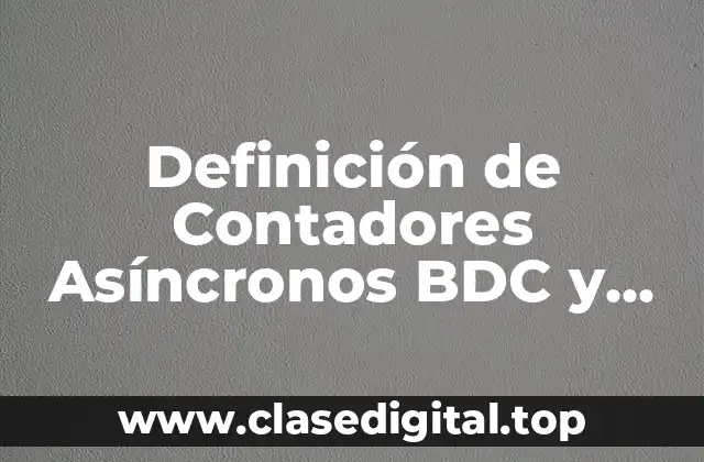 Definición de Contadores Asíncronos BDC y Binario
