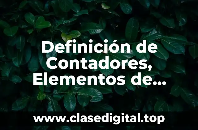 Definición de Contadores, Elementos de Memoria y Sistemas Secuenciales