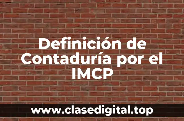 Definición de Contaduría por el IMCP