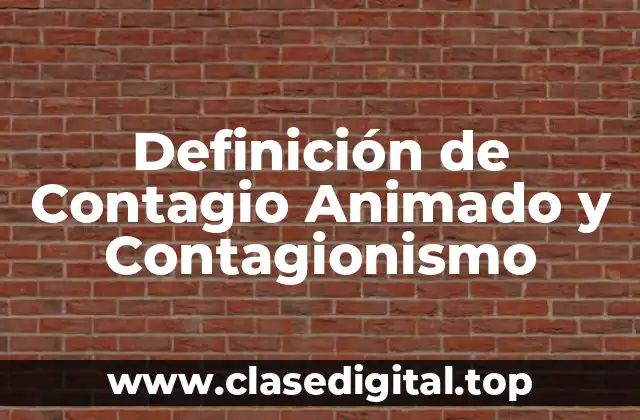 Definición de Contagio Animado y Contagionismo