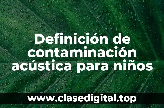 Definición de contaminación acústica para niños