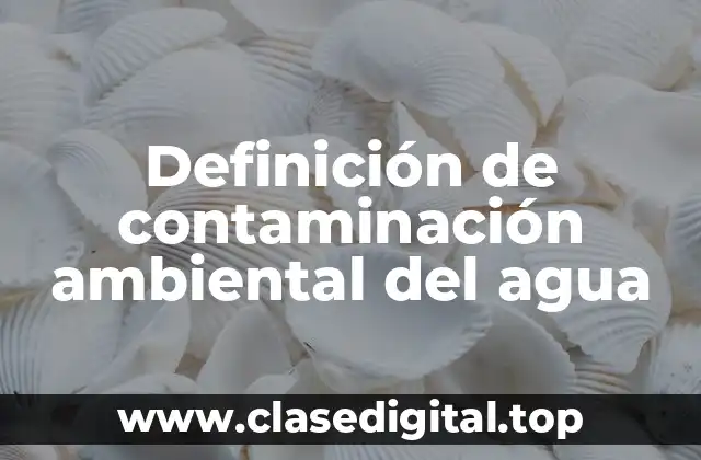 Definición de contaminación ambiental del agua