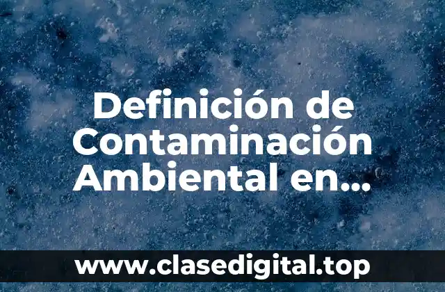 Definición de Contaminación Ambiental en México