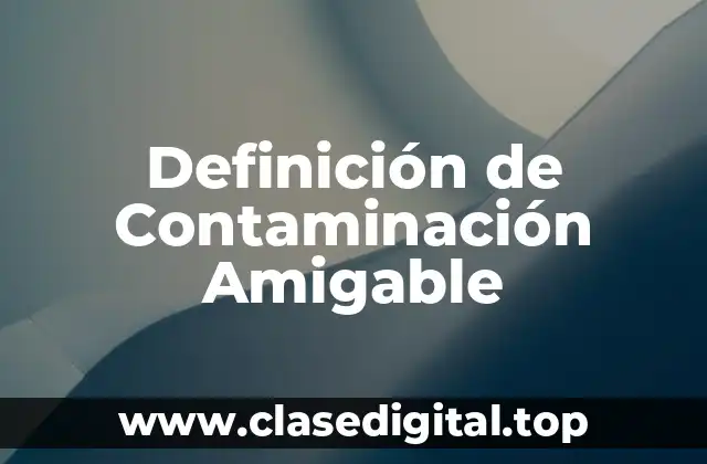 Definición de Contaminación Amigable