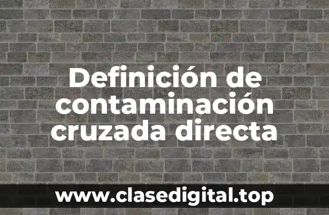 Definición de contaminación cruzada directa