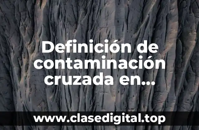 Definición de contaminación cruzada en alimentos