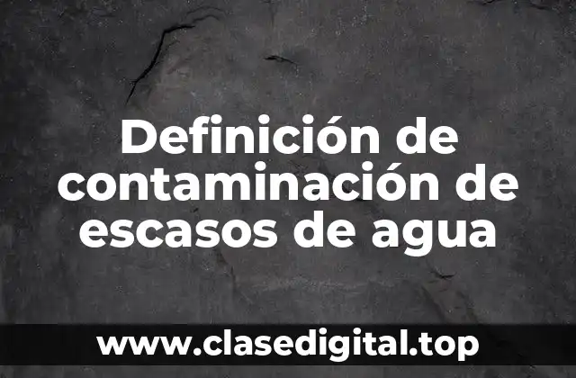 Definición de contaminación de escasos de agua