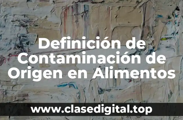 Definición de Contaminación de Origen en Alimentos