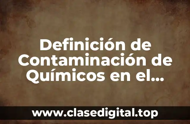 Definición de Contaminación de Químicos en el Planeta