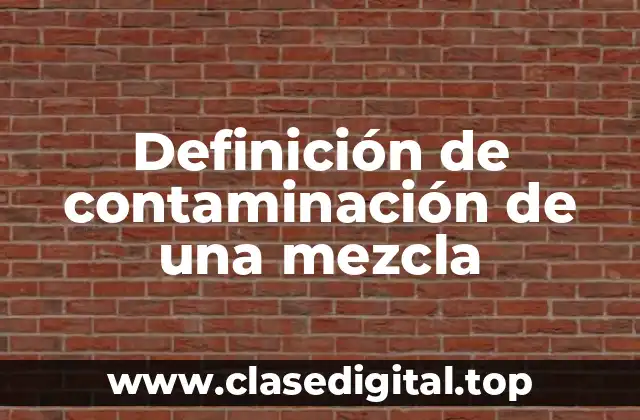 Definición de contaminación de una mezcla