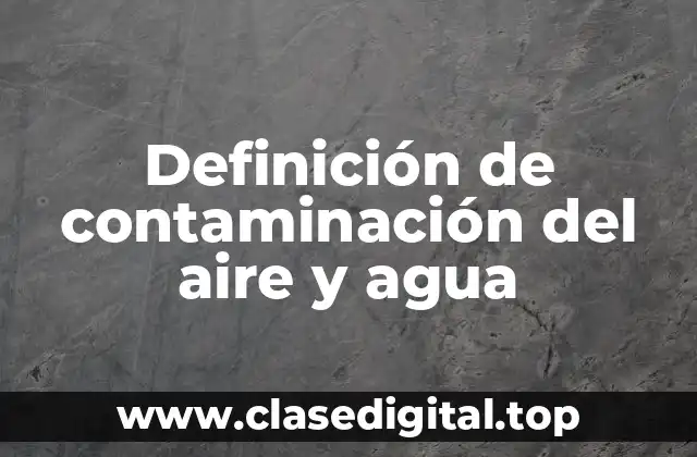 Definición de contaminación del aire y agua