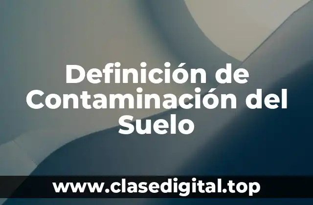 Definición Técnica de Contaminación del Suelo
