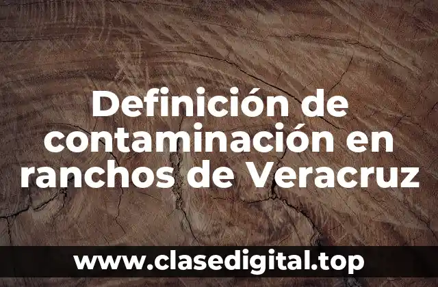 Ejemplos de contaminación en ranchos de Veracruz