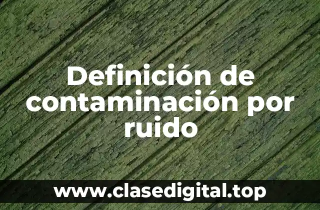 Definición técnica de contaminación por ruido