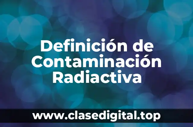 Definición de Contaminación Radiactiva