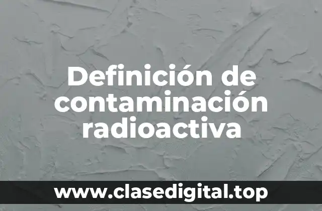 Definición de contaminación radioactiva