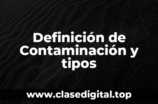 Definición de Contaminación y tipos
