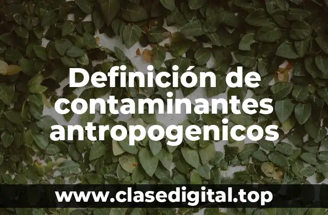 Ejemplos de contaminantes antropogénicos