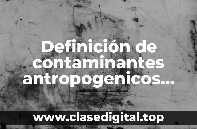Definición de contaminantes antropogenicos secundarios en la comunidad