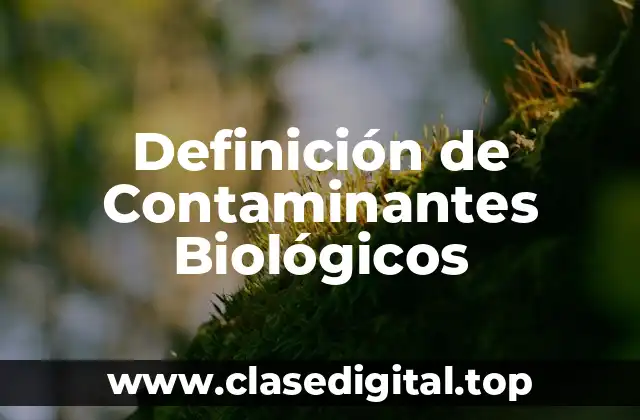 Definición técnica de Contaminantes Biológicos