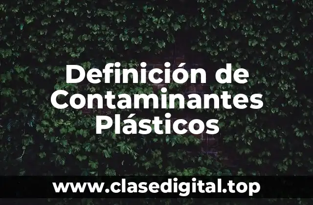 Definición de Contaminantes Plásticos