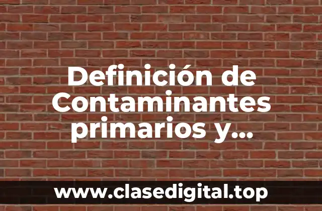 Definición de Contaminantes primarios y secundarios de la atmósfera