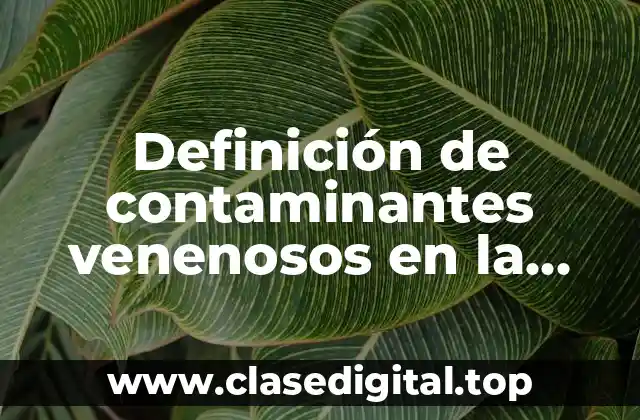 Definición de contaminantes venenosos en la industria