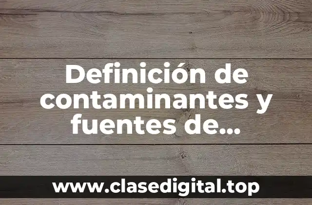 Definición de contaminantes y fuentes de contaminación