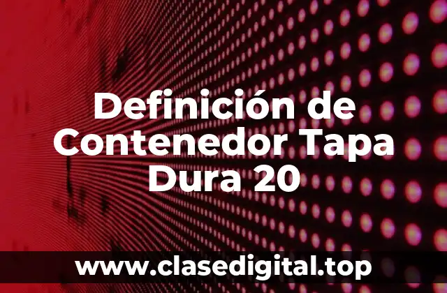 Definición de Contenedor Tapa Dura 20