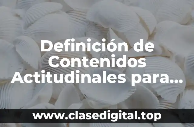 Ejemplos de Contenidos Actitudinales para Ciencias Naturales