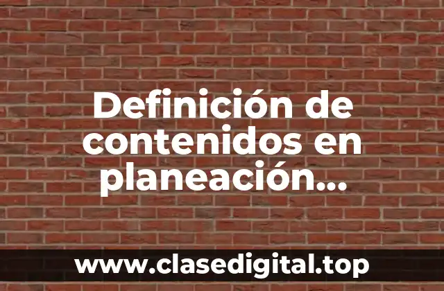Definición de contenidos en planeación educativa