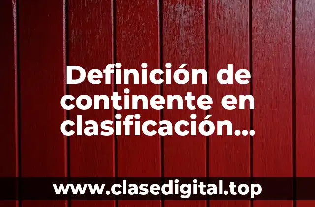 Definición de continente en clasificación arancelaria