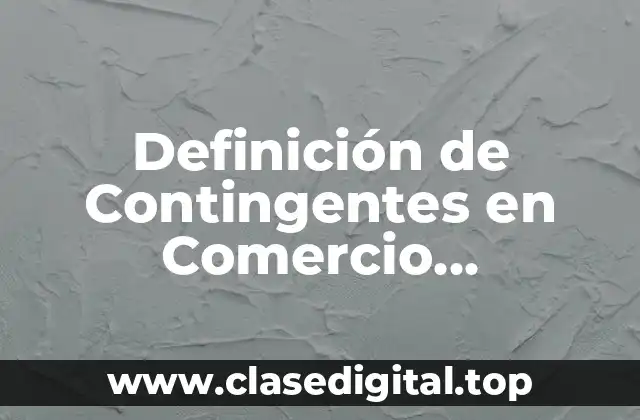 Definición de Contingentes en Comercio Internacional
